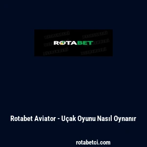 Rotabet Aviator - U&ccedil;ak Oyunu Nasıl Oynanır