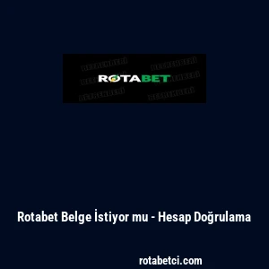 Rotabet Belge İstiyor mu - Hesap Doğrulama