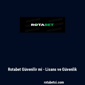 Rotabet Güvenilir mi - Lisans ve Güvenlik