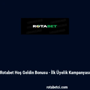 Rotabet Hoş Geldin Bonusu - İlk Üyelik Kampanyası