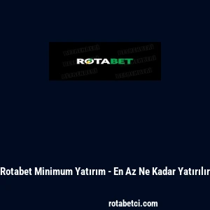 Rotabet Minimum Yatırım - En Az Ne Kadar Yatırılır
