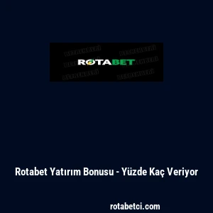 Rotabet Yatırım Bonusu - Yüzde Kaç Veriyor